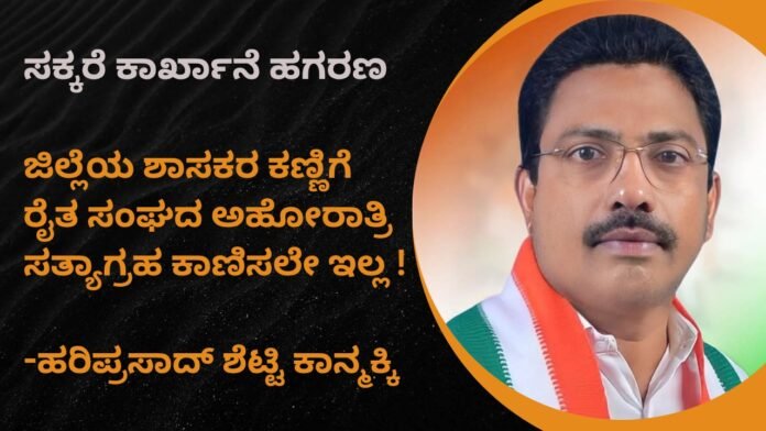 ಜಿಲ್ಲೆಯ ಶಾಸಕರ ಕಣ್ಣಿಗೆ ರೈತ ಸಂಘದ ಅಹೋರಾತ್ರಿ ಸತ್ಯಾಗ್ರಹ ಕಾಣಿಸಲೇ ಇಲ್ಲ : ಹರಿಪ್ರಸಾದ್‌ ಶೆಟ್ಟಿ ಕಾನ್ಮಕ್ಕಿ ಆಕ್ರೋಶ